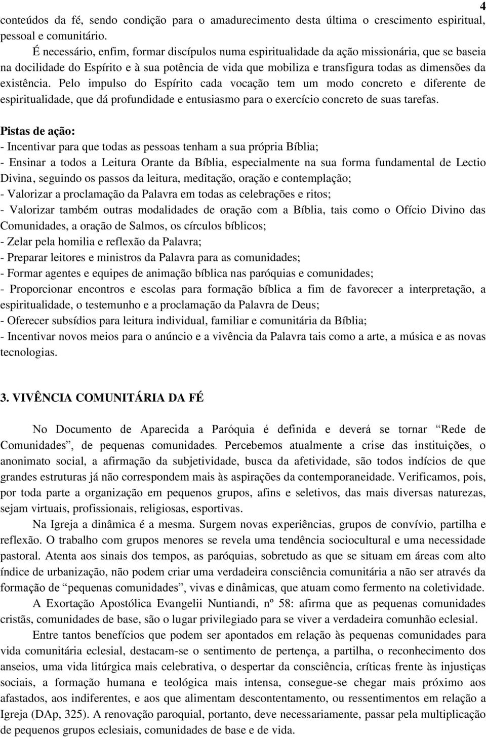 existência. Pelo impulso do Espírito cada vocação tem um modo concreto e diferente de espiritualidade, que dá profundidade e entusiasmo para o exercício concreto de suas tarefas.