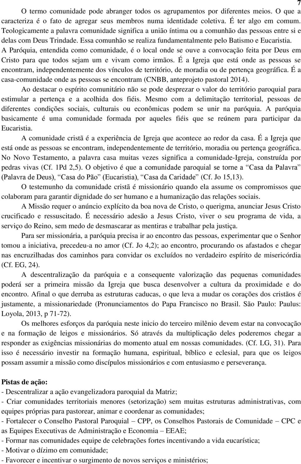 A Paróquia, entendida como comunidade, é o local onde se ouve a convocação feita por Deus em Cristo para que todos sejam um e vivam como irmãos.