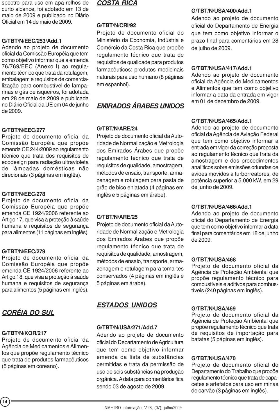 combustível de lamparinas e gás de isqueiros, foi adotada em 28 de maio de 2009 e publicada no Diário Oficial da UE em 04 de junho de 2009.