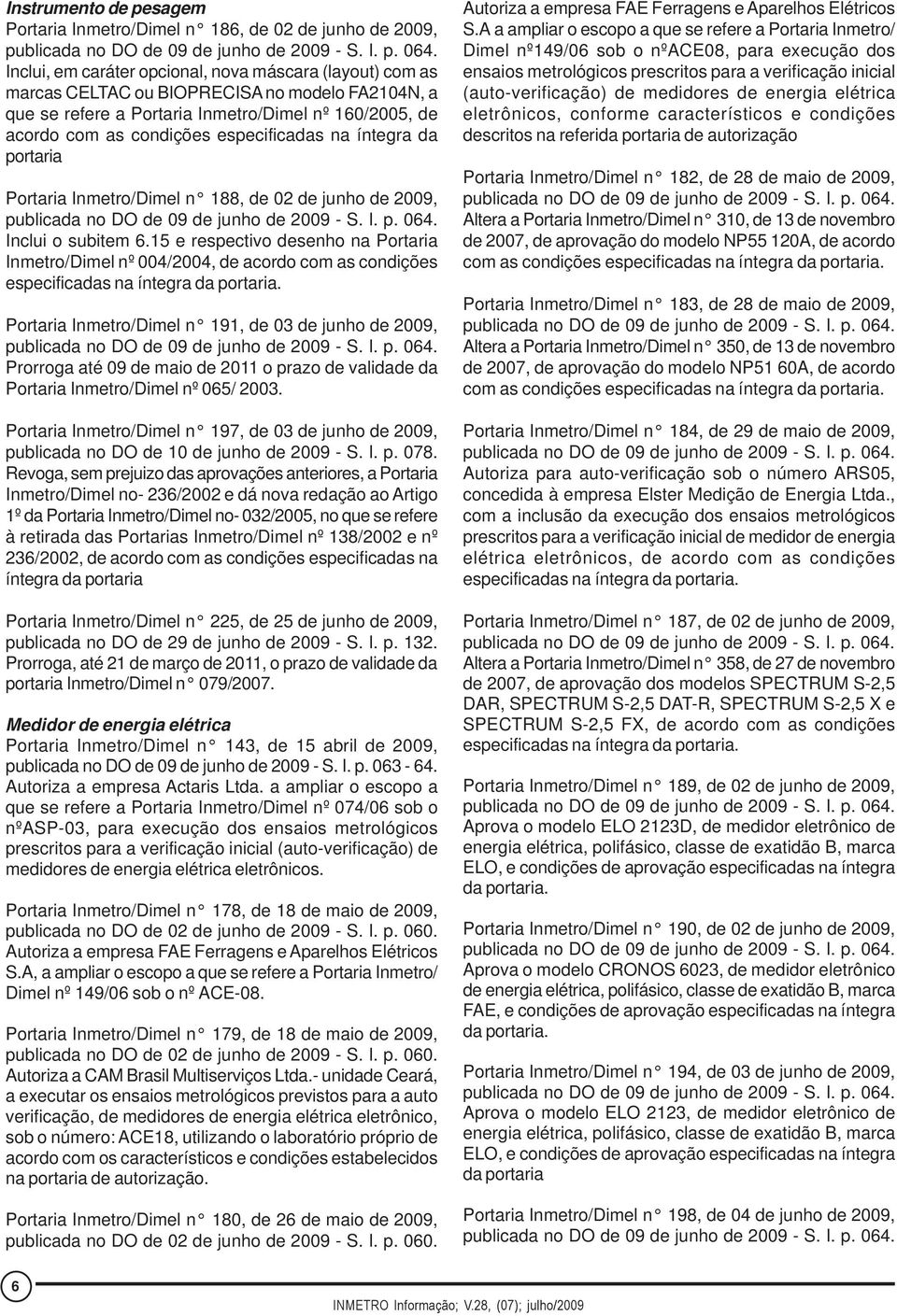 na íntegra da portaria Portaria Inmetro/Dimel n 188, de 02 de junho de 2009, publicada no DO de 09 de junho de 2009 - S. I. p. 064. Inclui o subitem 6.