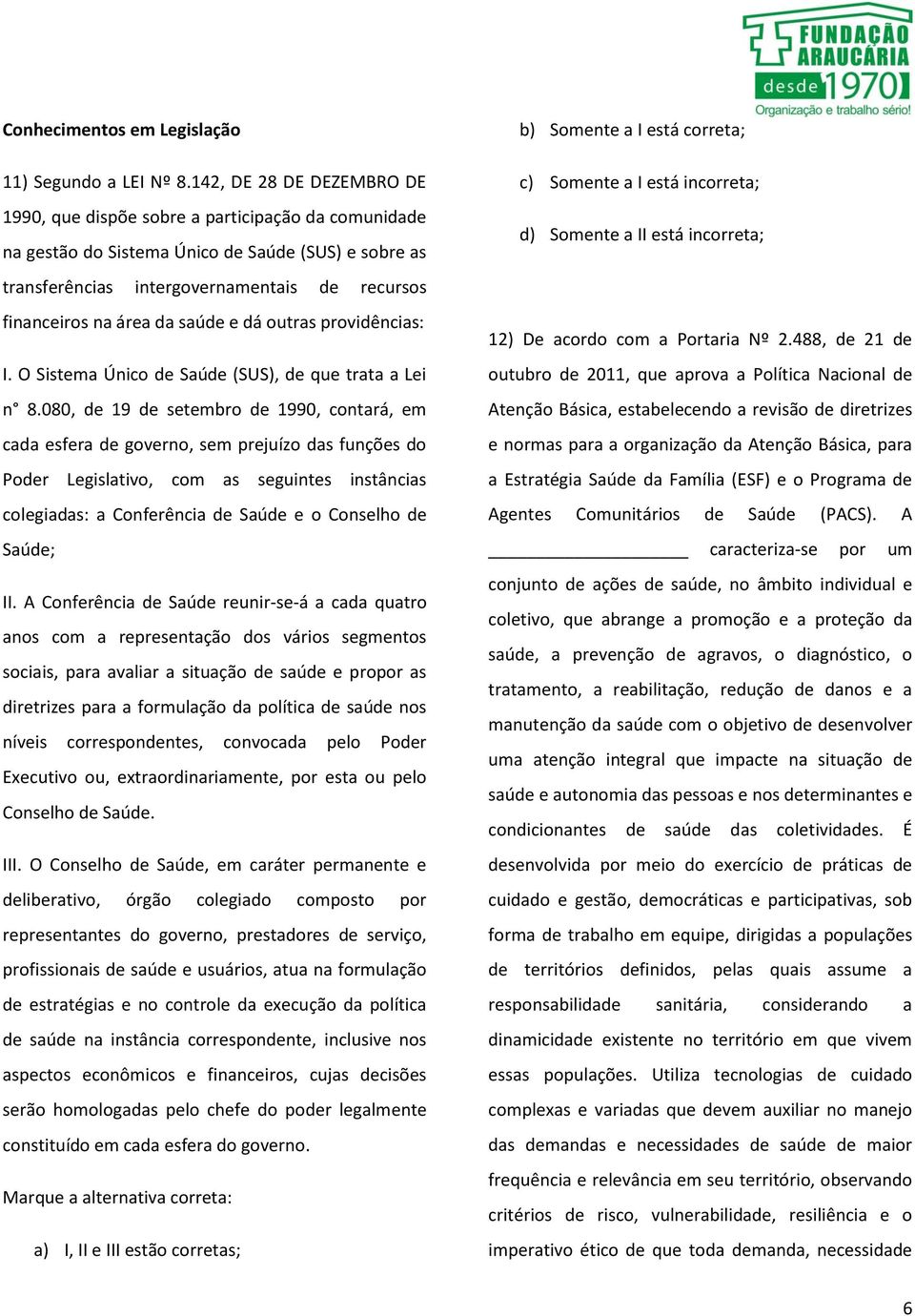 da saúde e dá outras providências: I. O Sistema Único de Saúde (SUS), de que trata a Lei n 8.