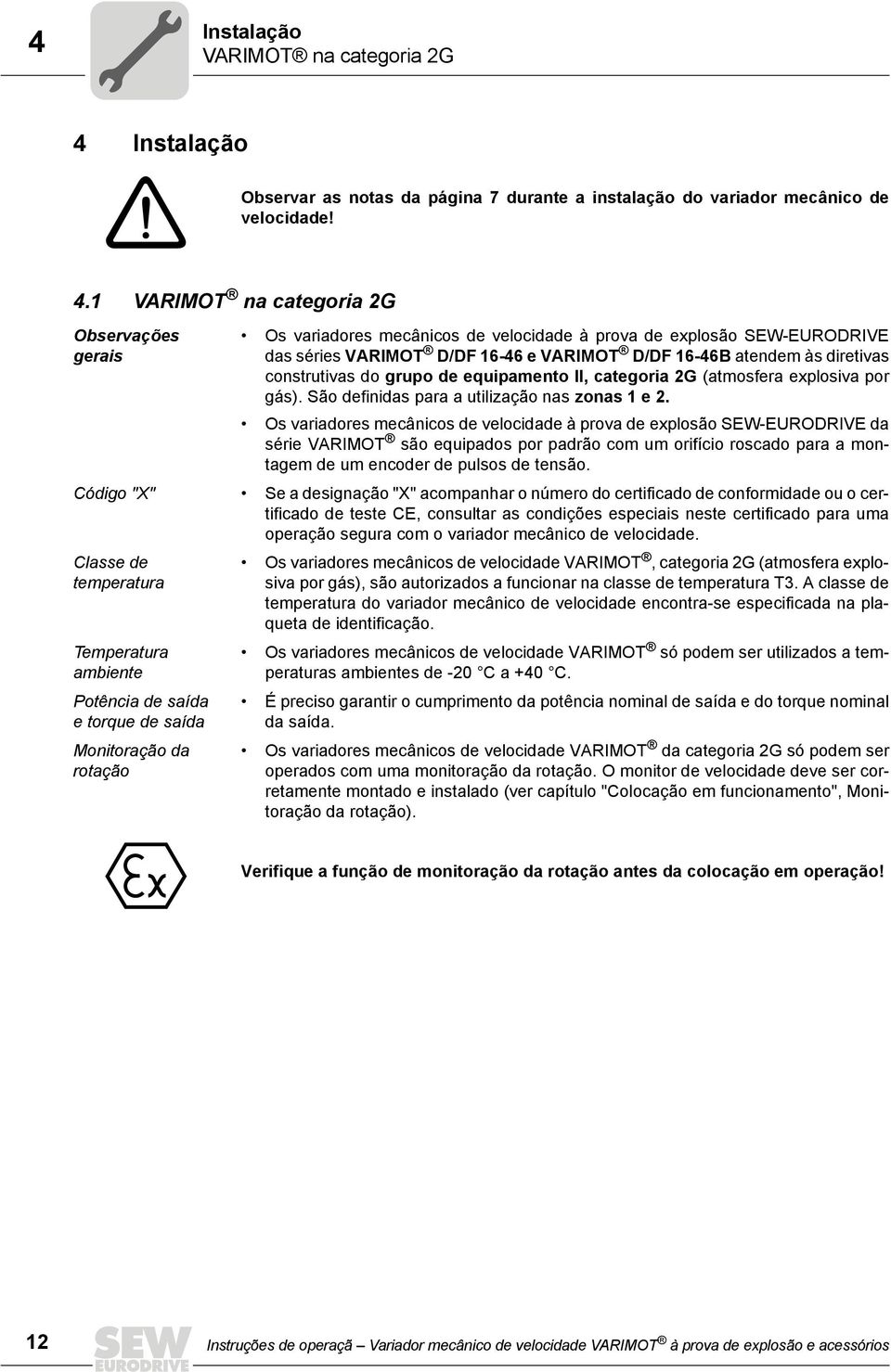 1 VARIMOT na categoria 2G Observações gerais Os variadores mecânicos de velocidade à prova de explosão SEW-EURODRIVE das séries VARIMOT D/DF 16-46 e VARIMOT D/DF 16-46B atendem às diretivas