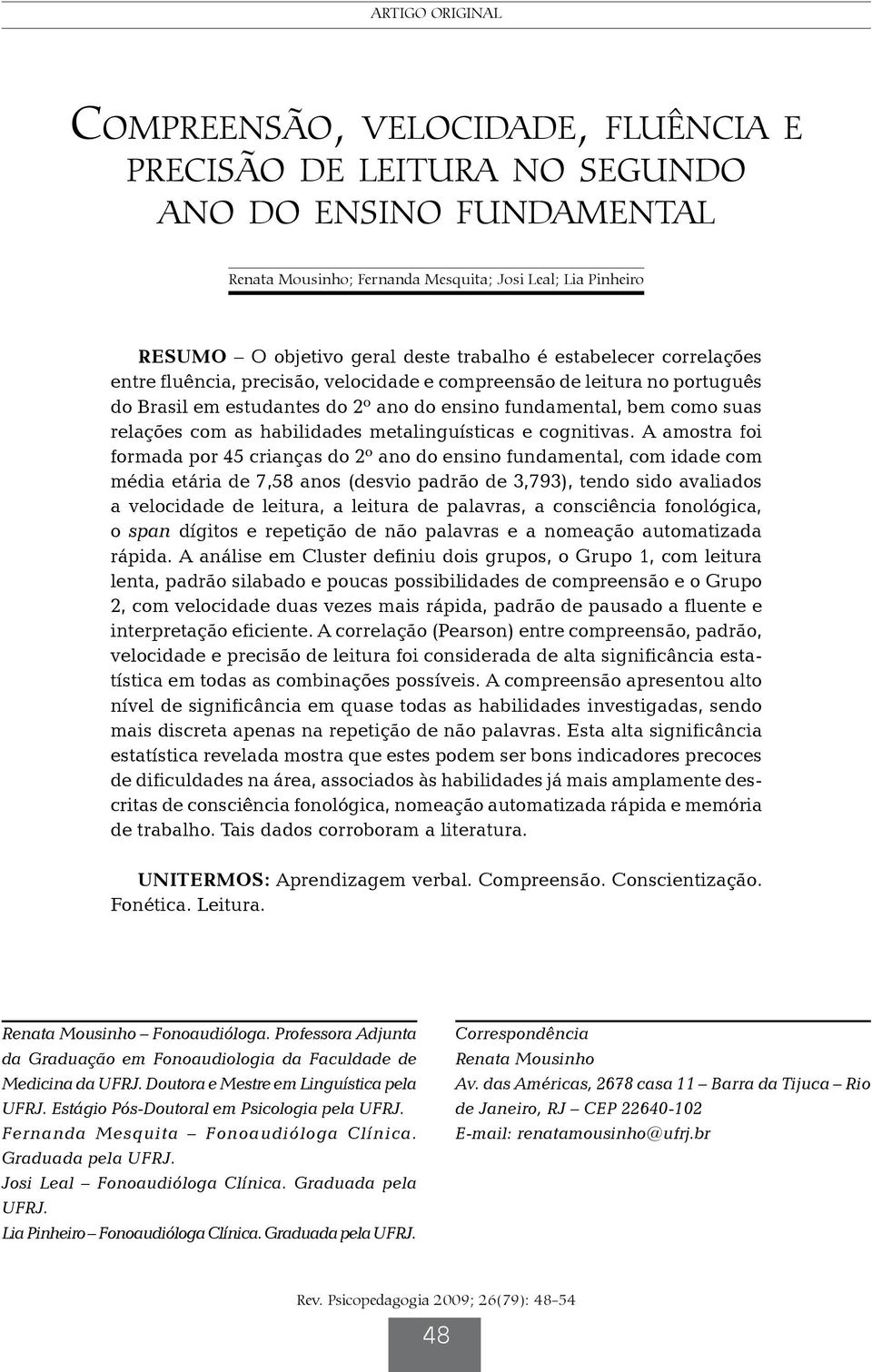 estabelecer correlações entre fluência, precisão, velocidade e compreensão de leitura no português do Brasil em estudantes do 2º ano do ensino fundamental, bem como suas relações com as habilidades