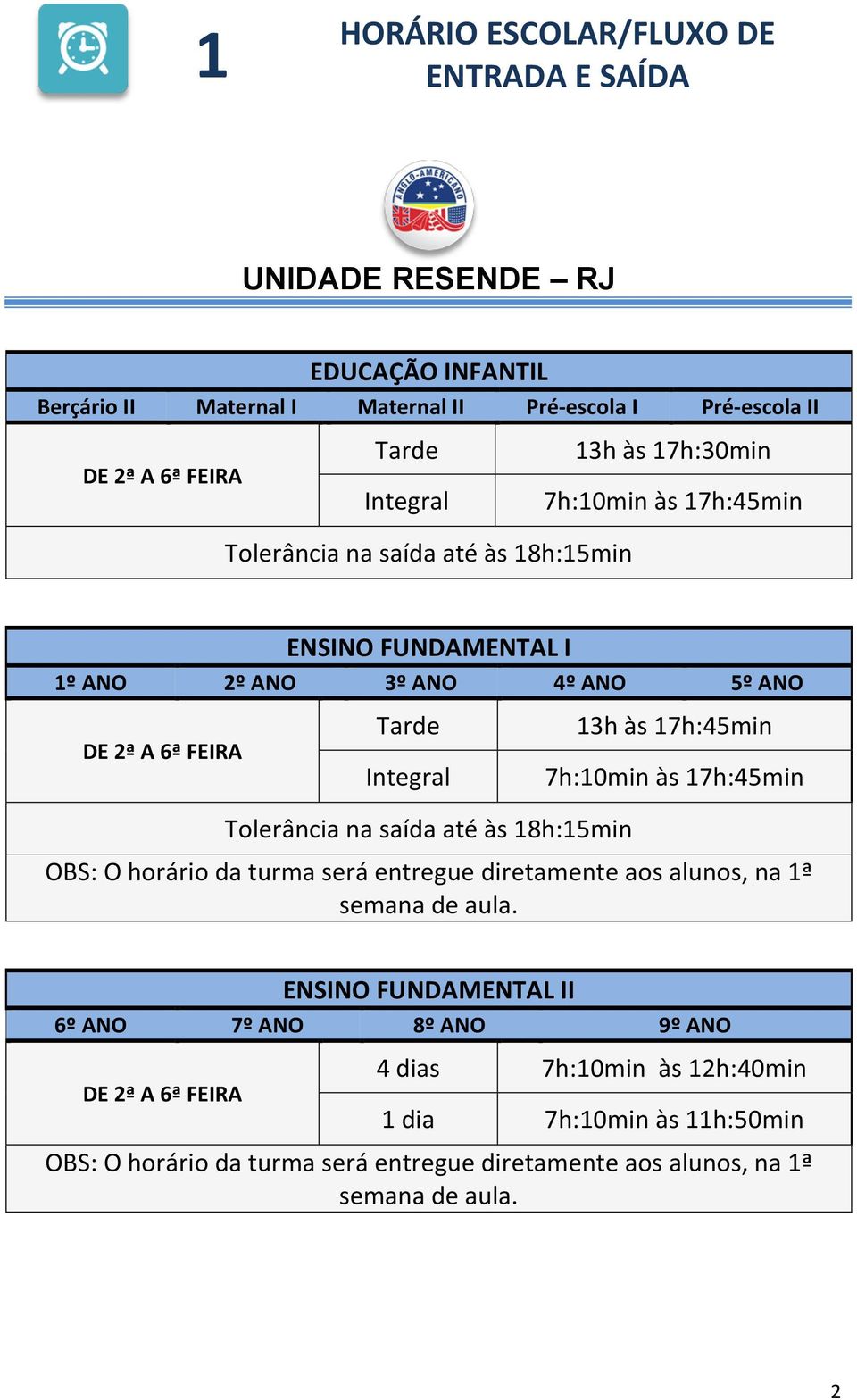 na saída até às 18h:15min 13h às 17h:45min 7h:10min às 17h:45min OBS: O horário da turma será entregue diretamente aos alunos, na 1ª semana de aula.