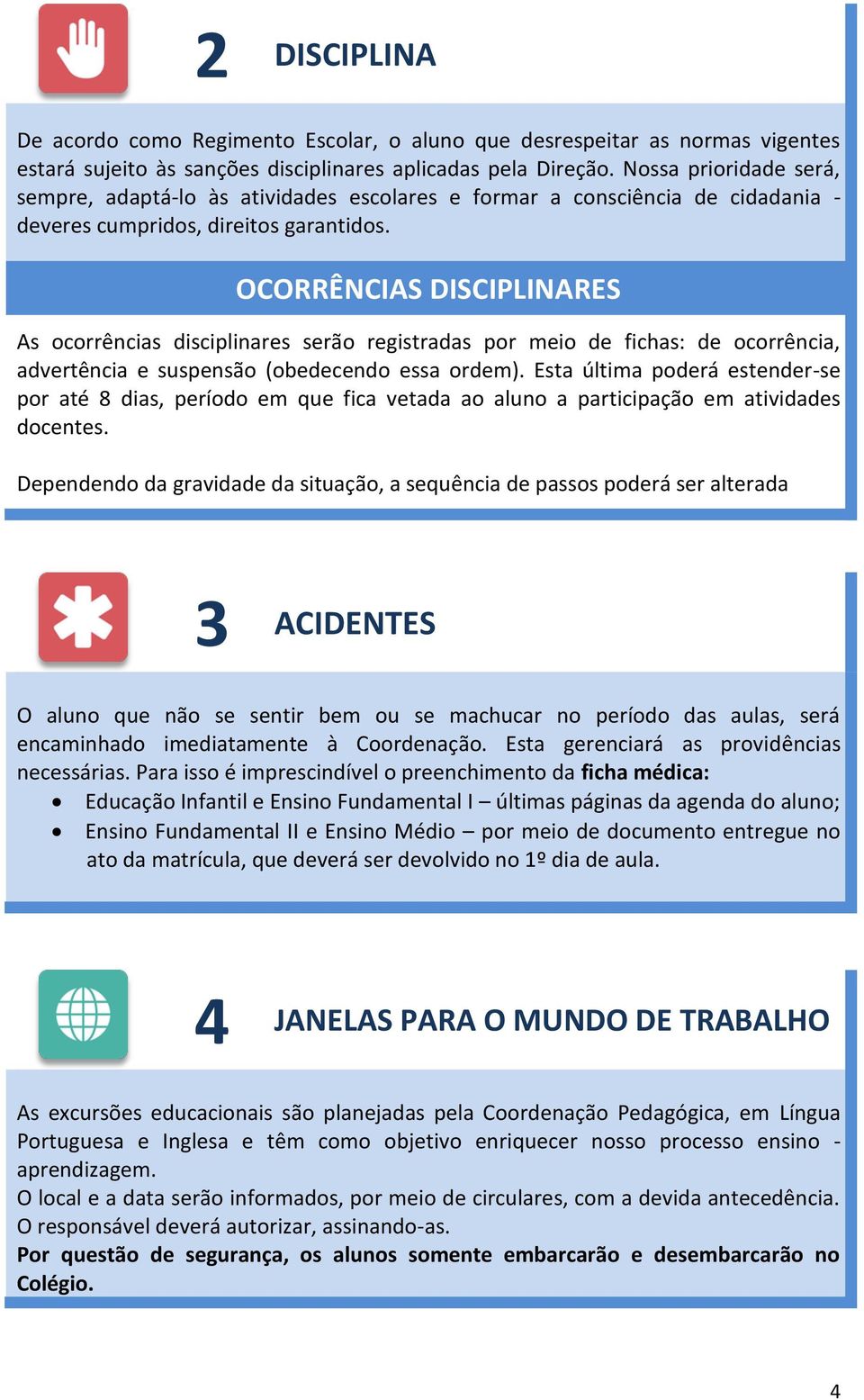 OCORRÊNCIAS DISCIPLINARES As ocorrências disciplinares serão registradas por meio de fichas: de ocorrência, advertência e suspensão (obedecendo essa ordem).