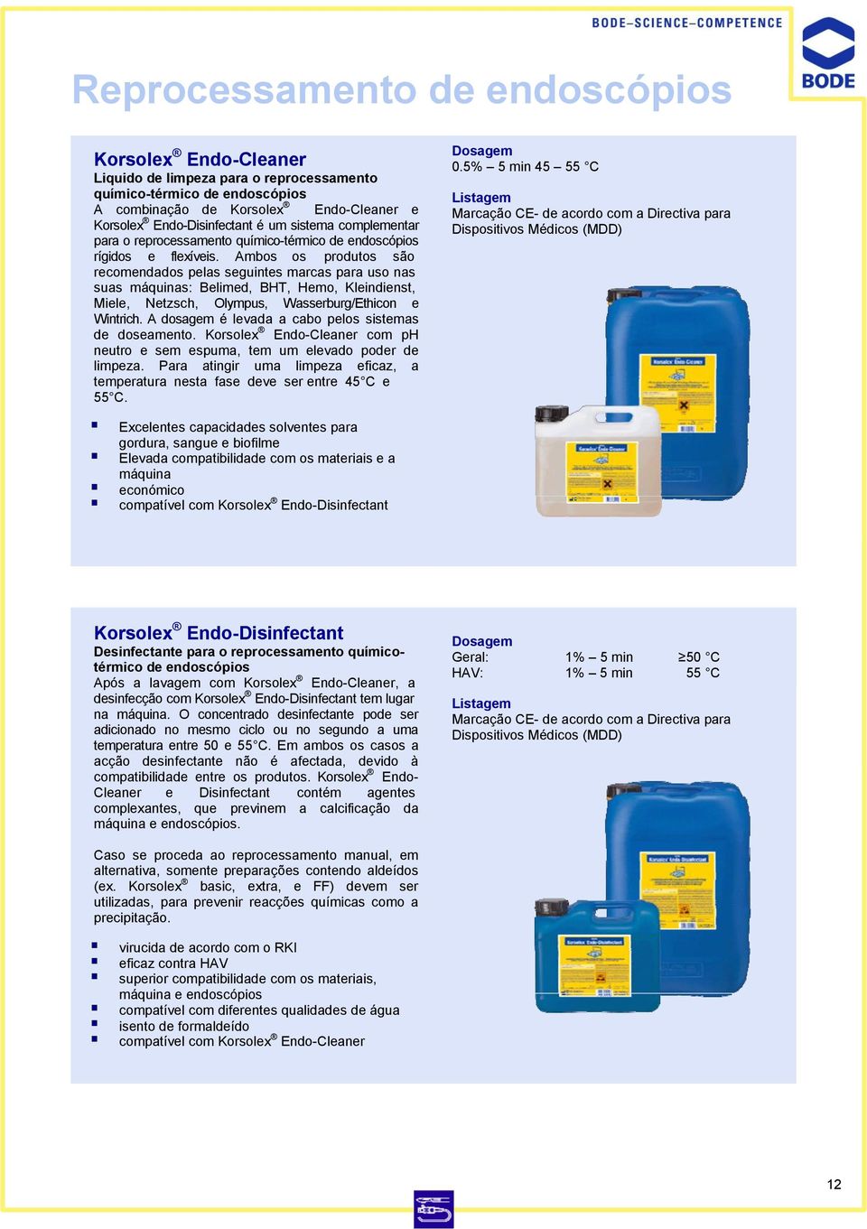 Ambos os produtos são recomendados pelas seguintes marcas para uso nas suas máquinas: Belimed, BHT, Hemo, Kleindienst, Miele, Netzsch, Olympus, Wasserburg/Ethicon e Wintrich.