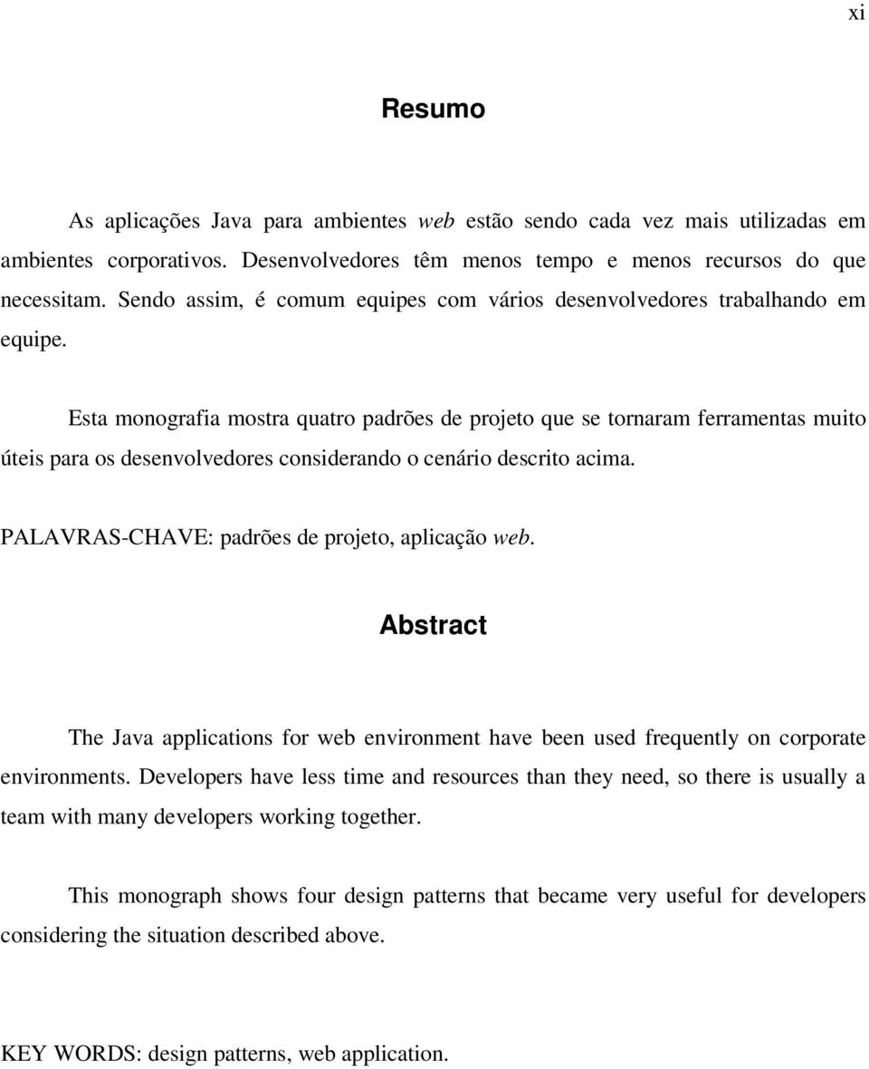 Esta monografia mostra quatro padrões de projeto que se tornaram ferramentas muito úteis para os desenvolvedores considerando o cenário descrito acima.