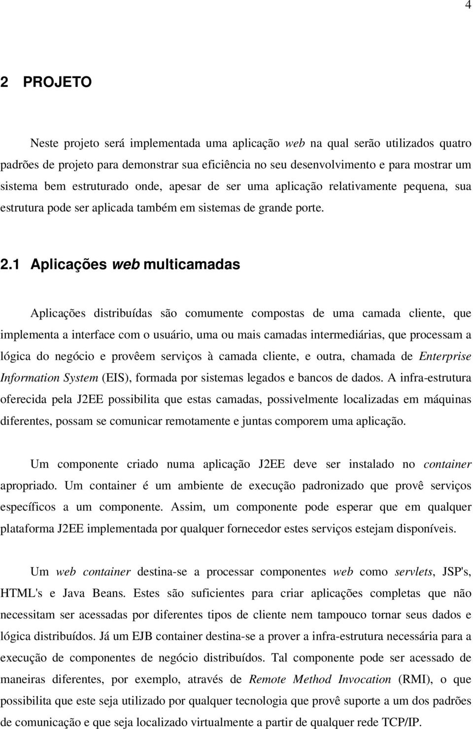 1 Aplicações web multicamadas Aplicações distribuídas são comumente compostas de uma camada cliente, que implementa a interface com o usuário, uma ou mais camadas intermediárias, que processam a