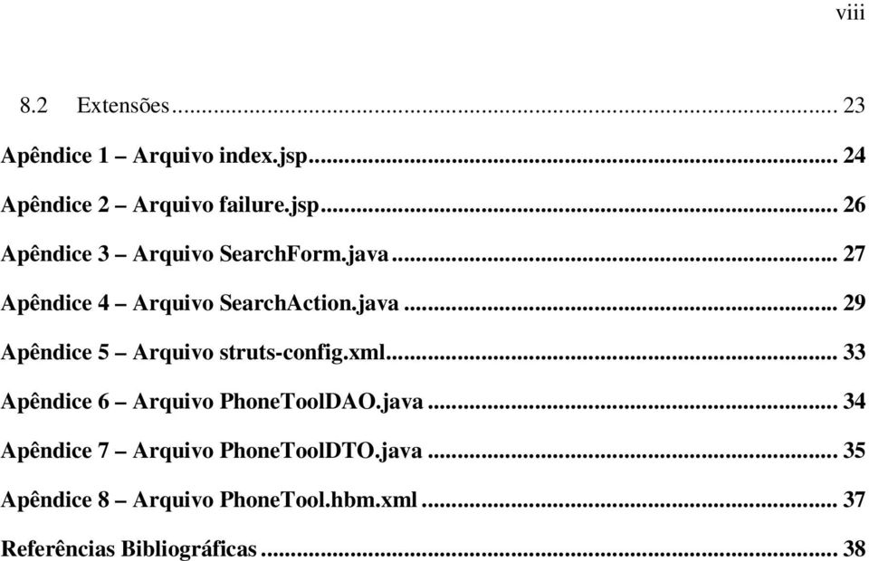 .. 33 Apêndice 6 Arquivo PhoneToolDAO.java... 34 Apêndice 7 Arquivo PhoneToolDTO.java... 35 Apêndice 8 Arquivo PhoneTool.