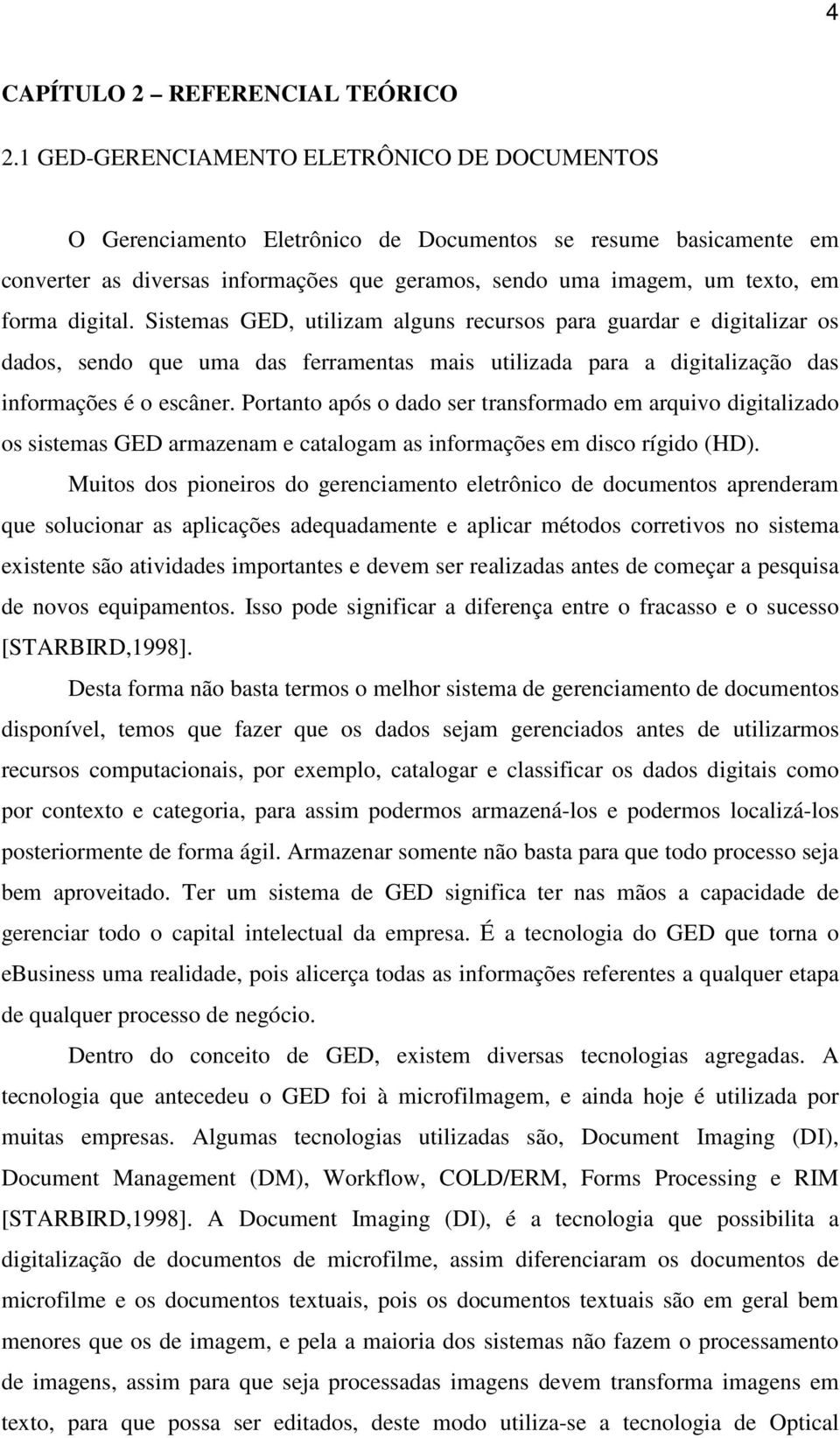 digital. Sistemas GED, utilizam alguns recursos para guardar e digitalizar os dados, sendo que uma das ferramentas mais utilizada para a digitalização das informações é o escâner.