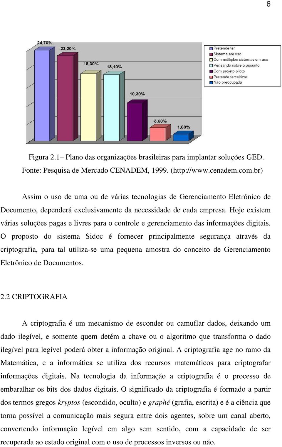 Hoje existem várias soluções pagas e livres para o controle e gerenciamento das informações digitais.