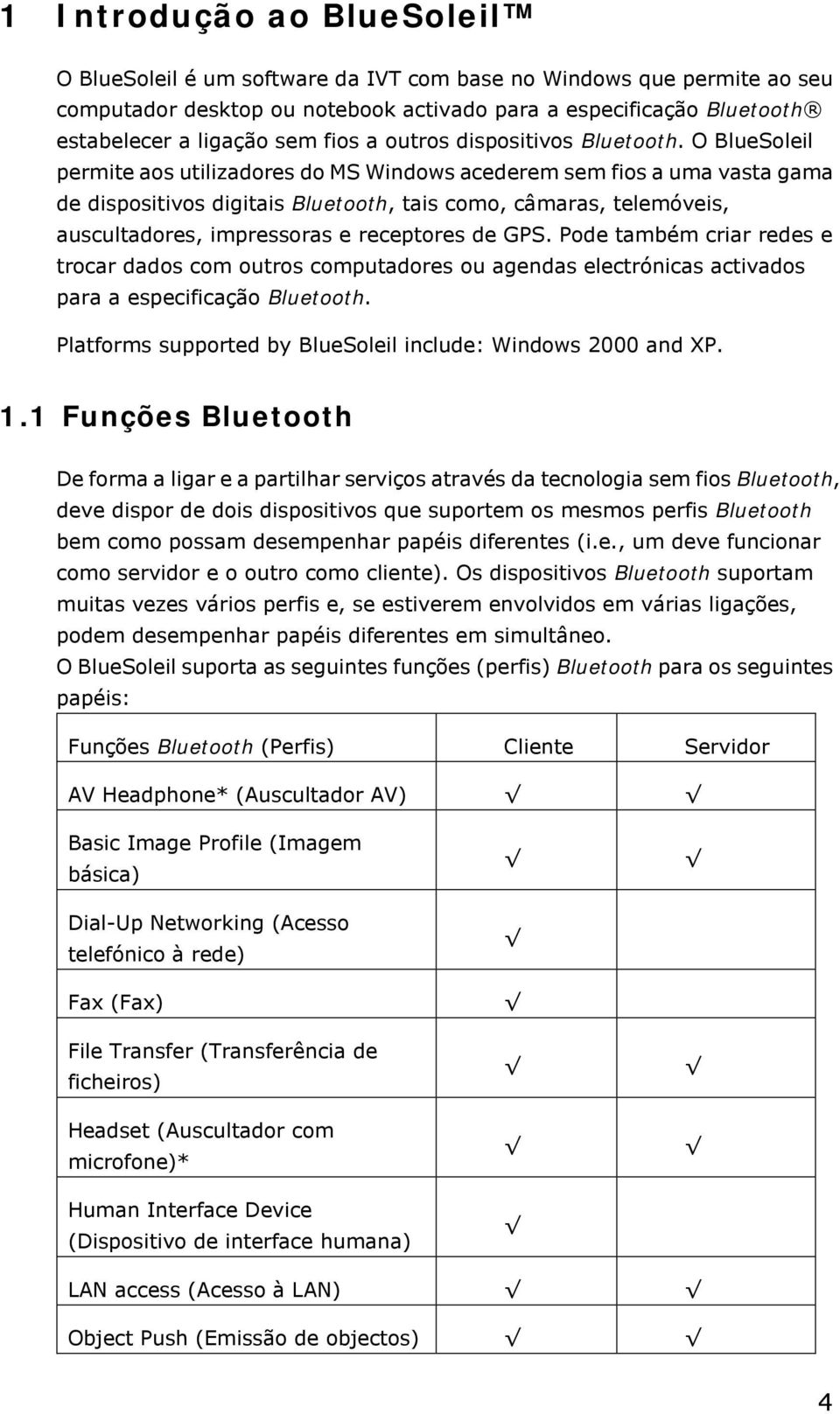 O BlueSoleil permite aos utilizadores do MS Windows acederem sem fios a uma vasta gama de dispositivos digitais Bluetooth, tais como, câmaras, telemóveis, auscultadores, impressoras e receptores de
