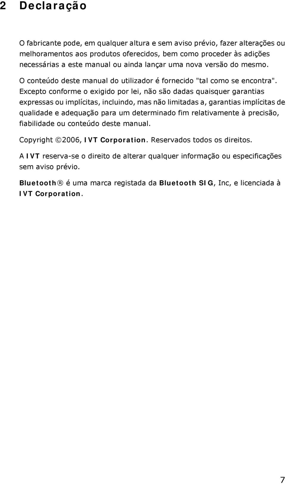 Excepto conforme o exigido por lei, não são dadas quaisquer garantias expressas ou implícitas, incluindo, mas não limitadas a, garantias implícitas de qualidade e adequação para um determinado fim