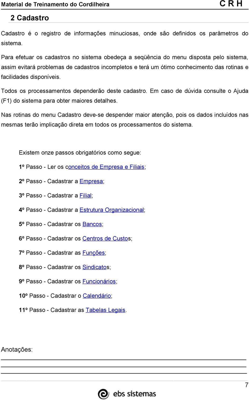 disponíveis. Todos os processamentos dependerão deste cadastro. Em caso de dúvida consulte o Ajuda (F1) do sistema para obter maiores detalhes.