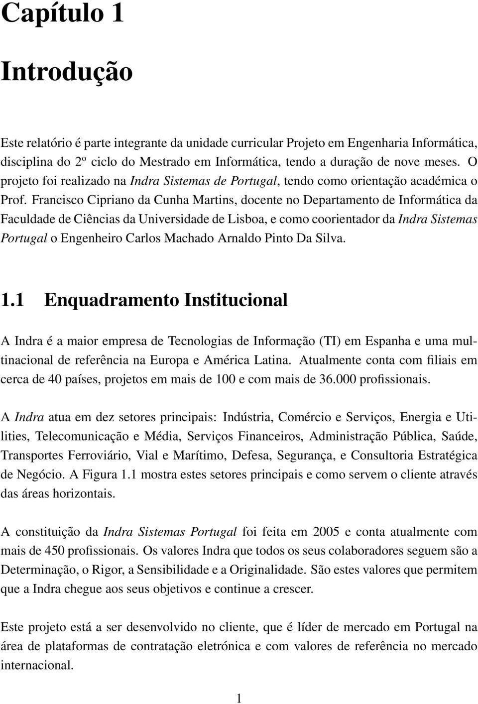 Francisco Cipriano da Cunha Martins, docente no Departamento de Informática da Faculdade de Ciências da Universidade de Lisboa, e como coorientador da Indra Sistemas Portugal o Engenheiro Carlos