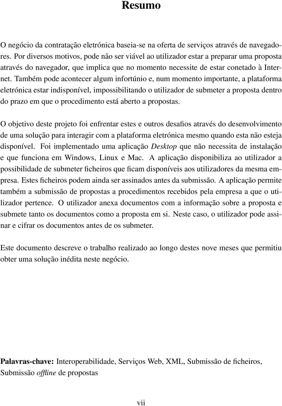 Também pode acontecer algum infortúnio e, num momento importante, a plataforma eletrónica estar indisponível, impossibilitando o utilizador de submeter a proposta dentro do prazo em que o