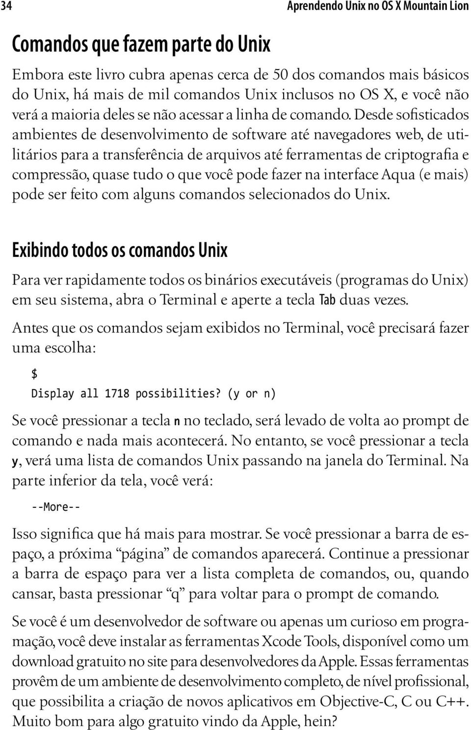 Desde sofisticados ambientes de desenvolvimento de software até navegadores web, de utilitários para a transferência de arquivos até ferramentas de criptografia e compressão, quase tudo o que você