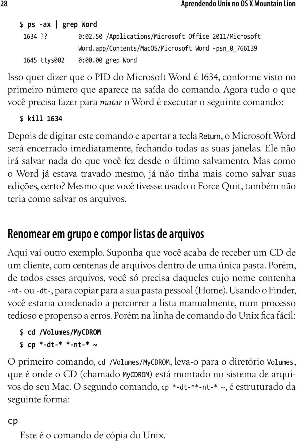 Agora tudo o que você precisa fazer para matar o Word é executar o seguinte comando: $ kill 1634 Depois de digitar este comando e apertar a tecla Return, o Microsoft Word será encerrado