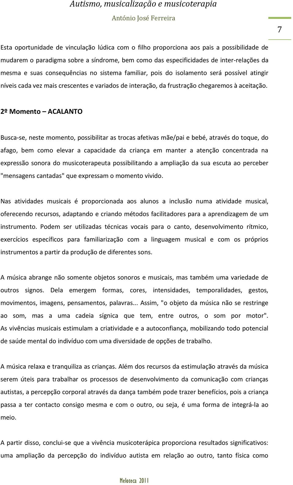 2º Momento ACALANTO Busca-se, neste momento, possibilitar as trocas afetivas mãe/pai e bebé, através do toque, do afago, bem como elevar a capacidade da criança em manter a atenção concentrada na