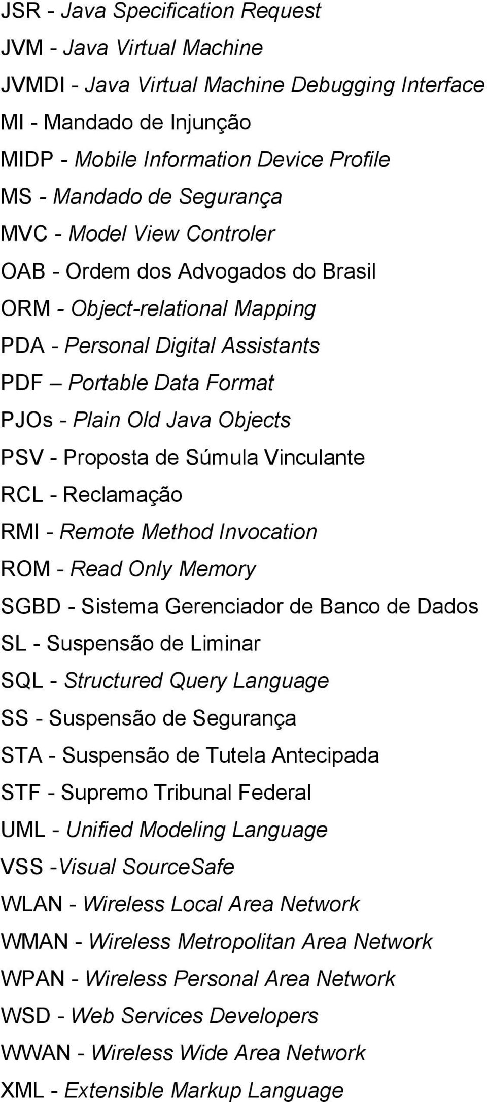 Proposta de Súmula Vinculante RCL - Reclamação RMI - Remote Method Invocation ROM - Read Only Memory SGBD - Sistema Gerenciador de Banco de Dados SL - Suspensão de Liminar SQL - Structured Query