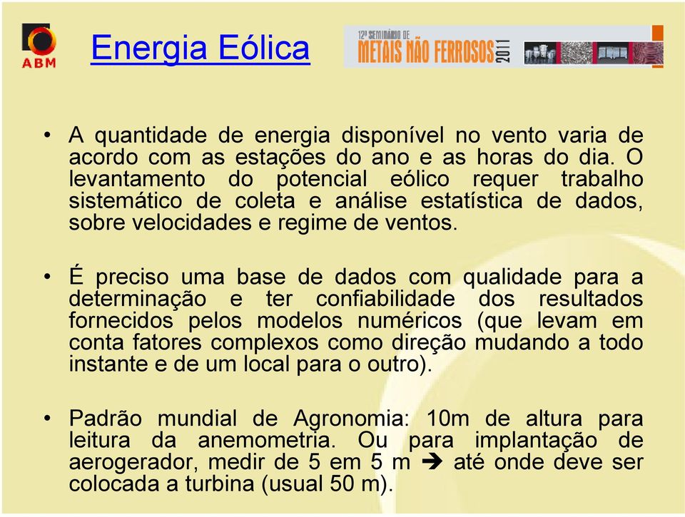 É preciso uma base de dados com qualidade para a determinação e ter confiabilidade dos resultados fornecidos pelos modelos numéricos (que levam em conta fatores