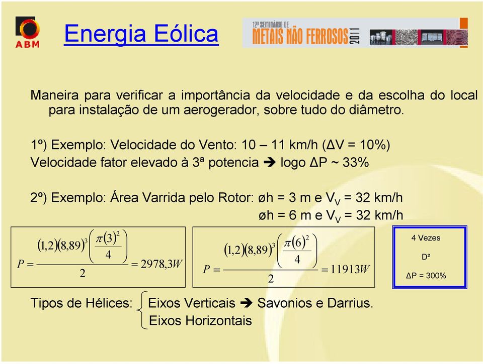 1º) Exemplo: Velocidade do Vento: 10 11 km/h ( V = 10%) Velocidade fator elevado à 3ª potencia logo P ~ 33% 2º) Exemplo: Área