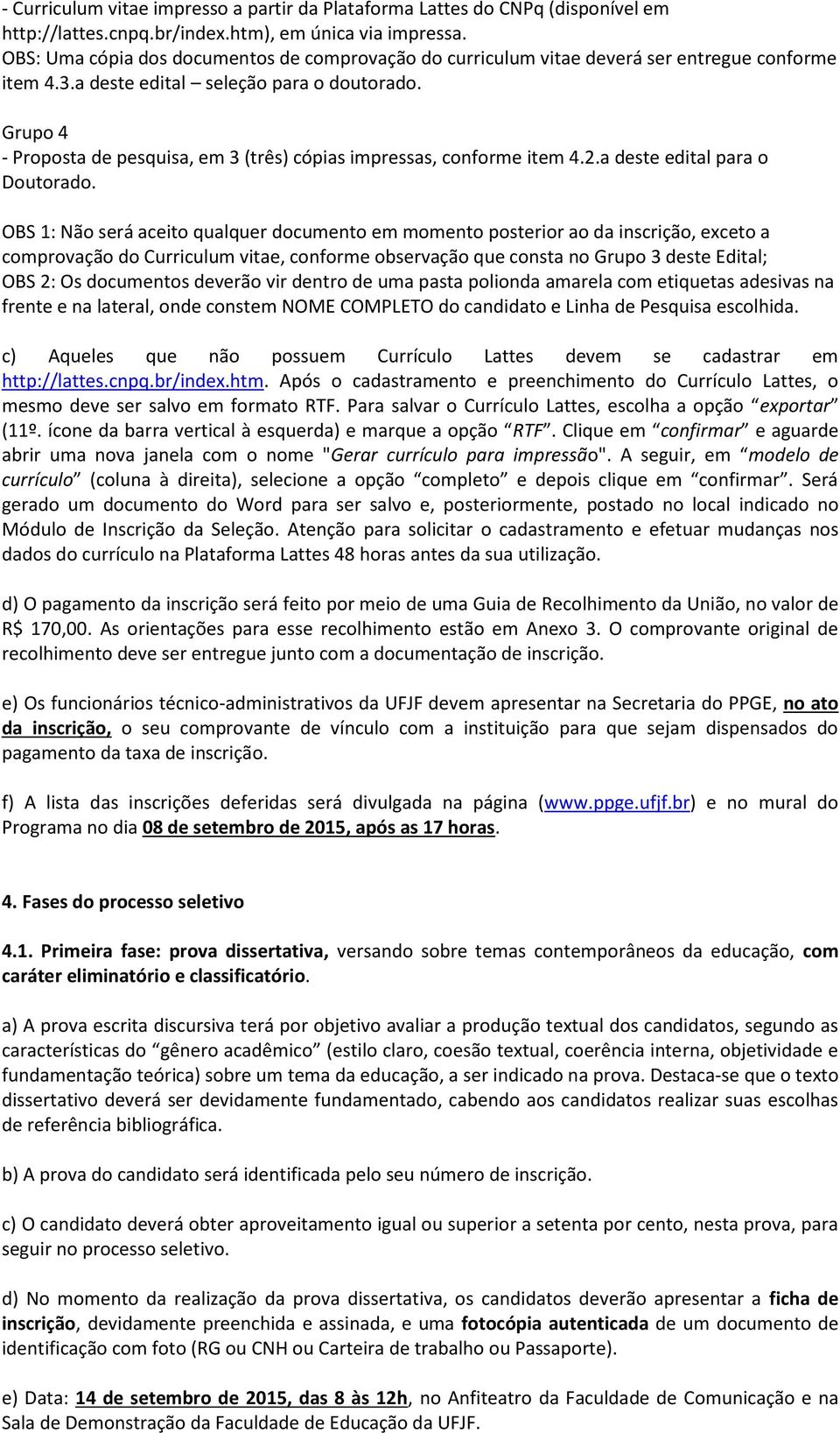 Grupo 4 - Proposta de pesquisa, em 3 (três) cópias impressas, conforme item 4.2.a deste edital para o Doutorado.