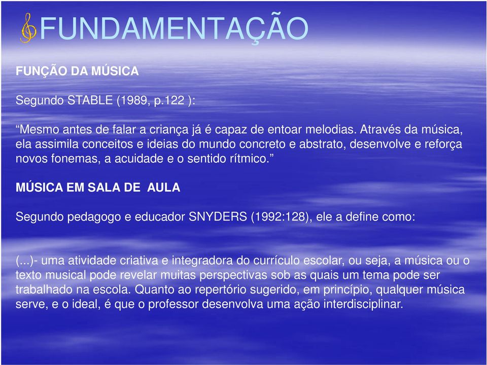 MÚSICA EM SALA DE AULA Segundo pedagogo e educador SNYDERS (1992:128), ele a define como: (.