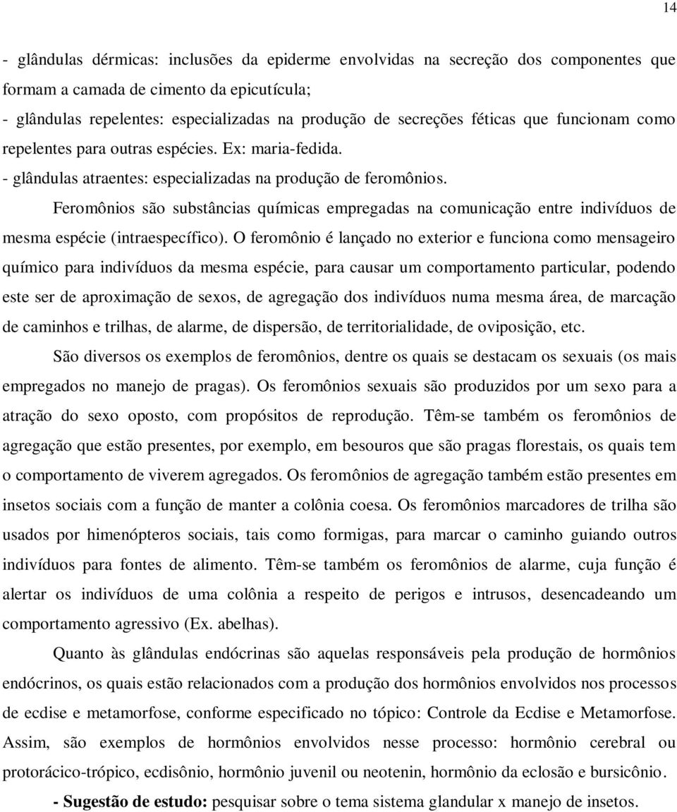 Feromônios são substâncias químicas empregadas na comunicação entre indivíduos de mesma espécie (intraespecífico).