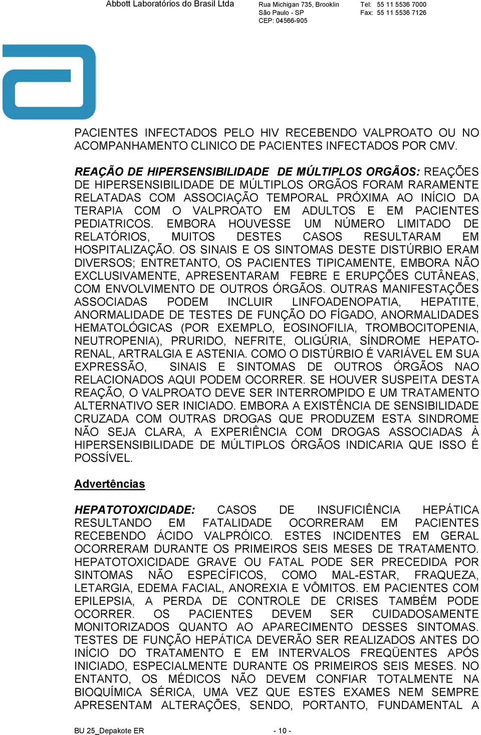 ADULTOS E EM PACIENTES PEDIATRICOS. EMBORA HOUVESSE UM NÚMERO LIMITADO DE RELATÓRIOS, MUITOS DESTES CASOS RESULTARAM EM HOSPITALIZAÇÃO.