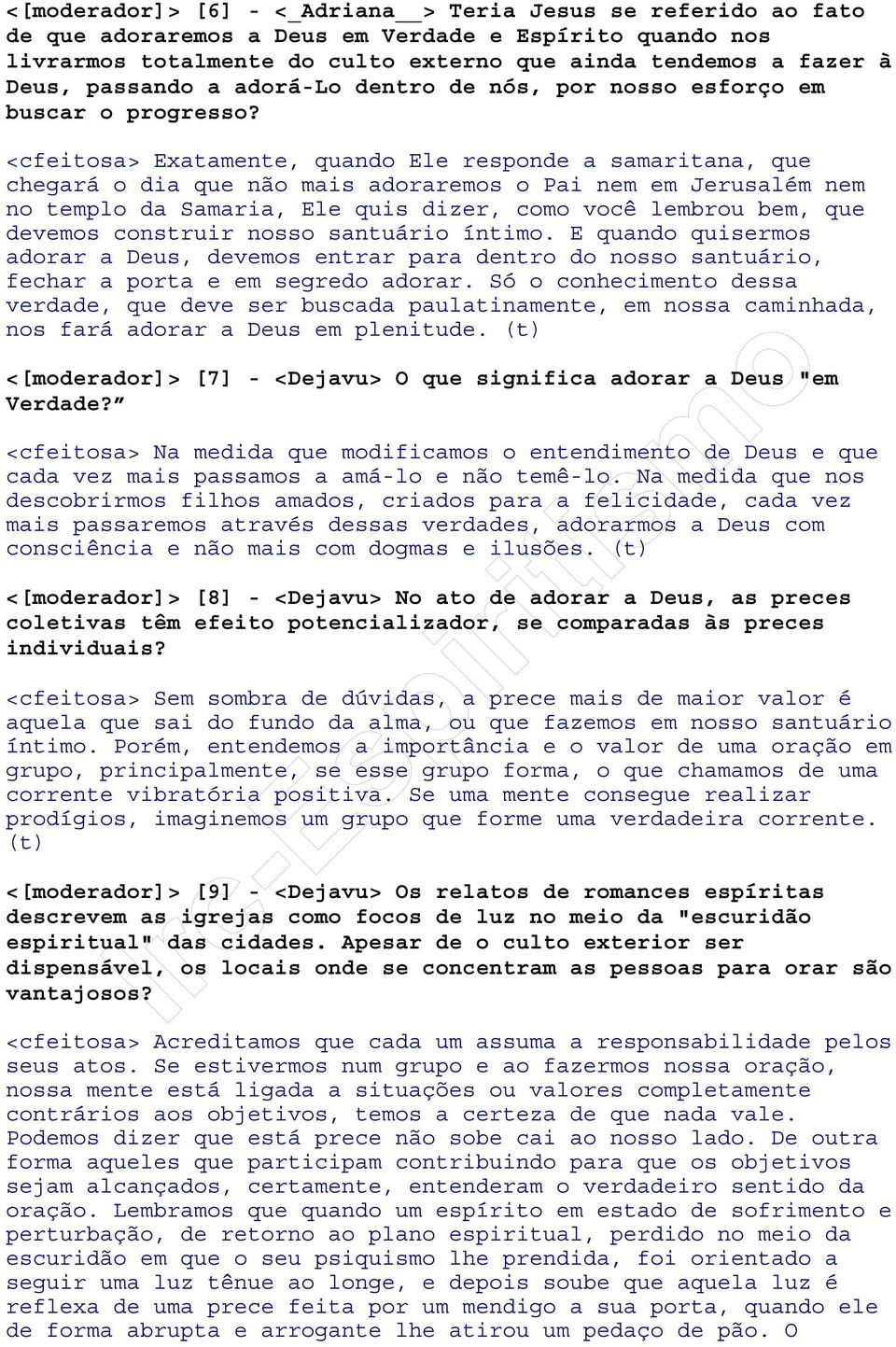 <cfeitosa> Exatamente, quando Ele responde a samaritana, que chegará o dia que não mais adoraremos o Pai nem em Jerusalém nem no templo da Samaria, Ele quis dizer, como você lembrou bem, que devemos