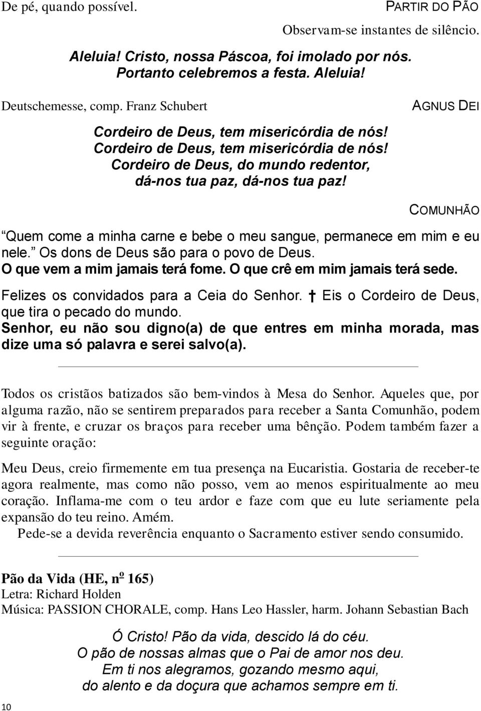 COMUNHÃO Quem come a minha carne e bebe o meu sangue, permanece em mim e eu nele. Os dons de Deus são para o povo de Deus. O que vem a mim jamais terá fome. O que crê em mim jamais terá sede.