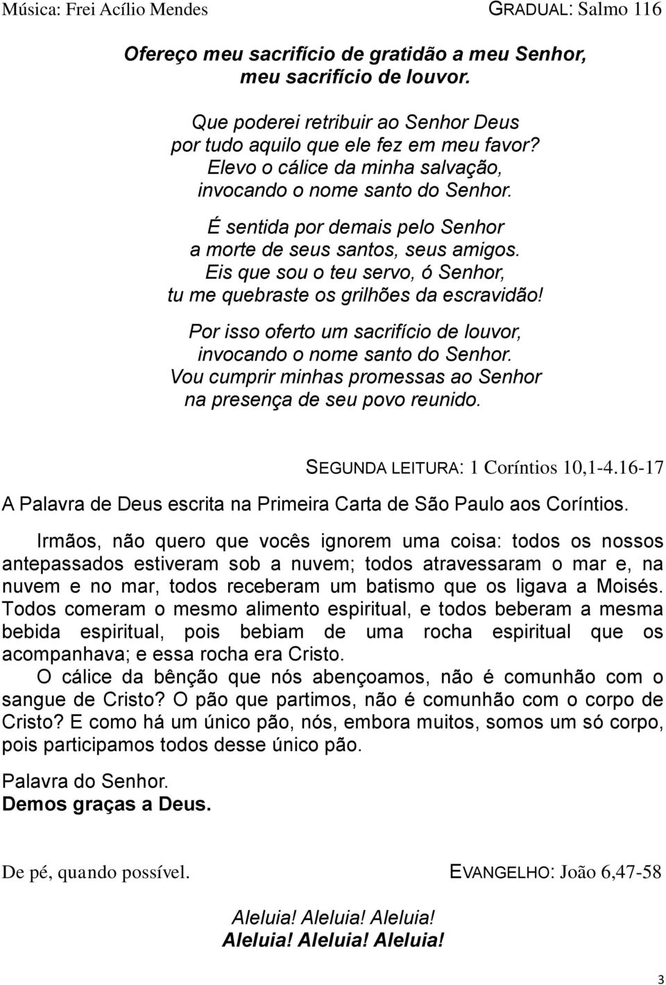 Eis que sou o teu servo, ó Senhor, tu me quebraste os grilhões da escravidão! Por isso oferto um sacrifício de louvor, invocando o nome santo do Senhor.