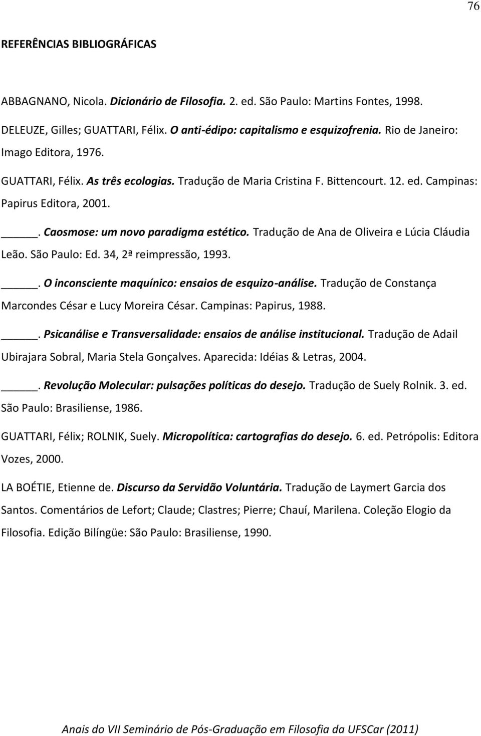 Tradução de Ana de Oliveira e Lúcia Cláudia Leão. São Paulo: Ed. 34, 2ª reimpressão, 1993.. O inconsciente maquínico: ensaios de esquizo-análise.