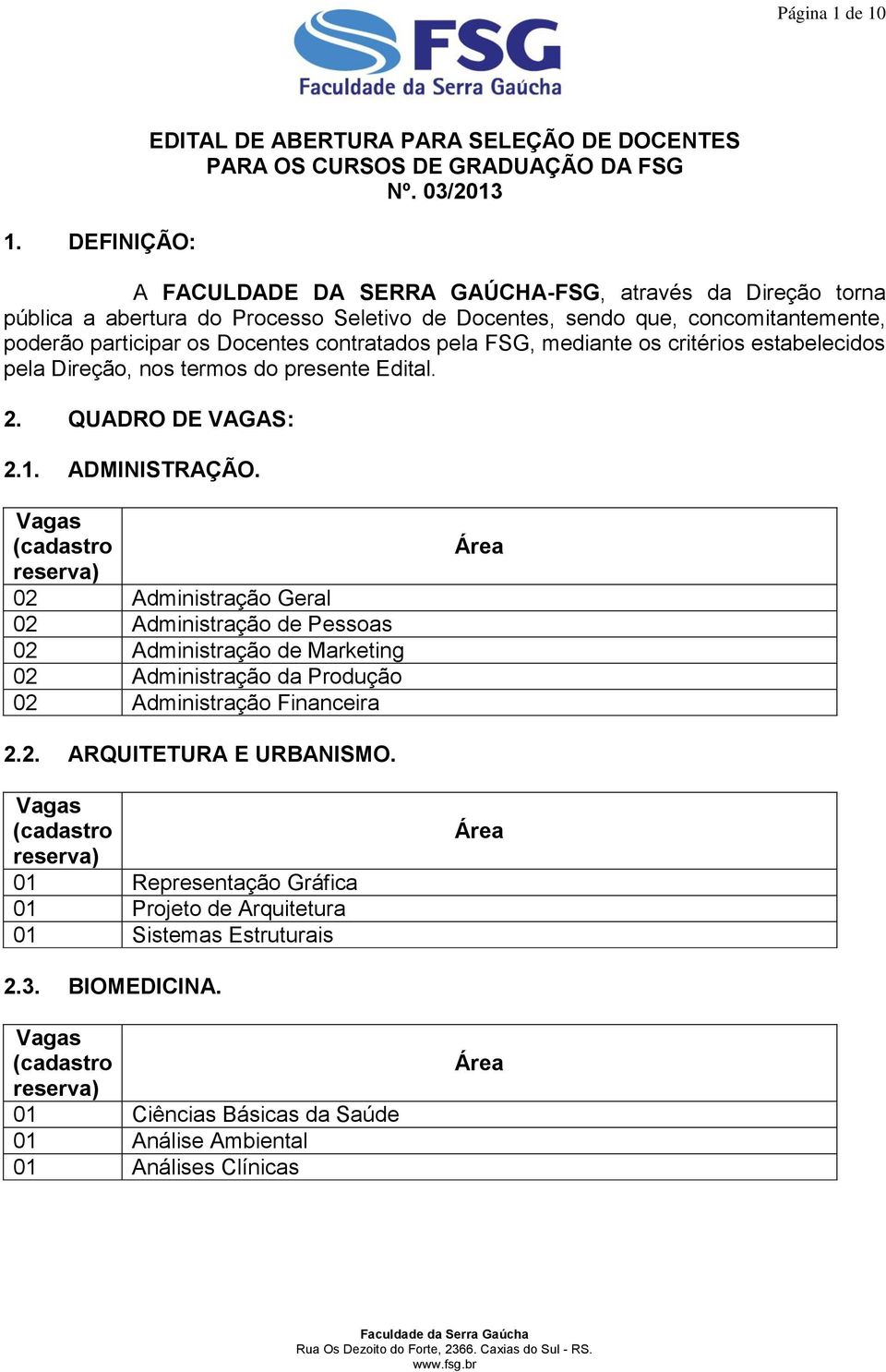 pela FSG, mediante os critérios estabelecidos pela Direção, nos termos do presente Edital. 2. QUADRO DE VAGAS: 2.1. ADMINISTRAÇÃO.