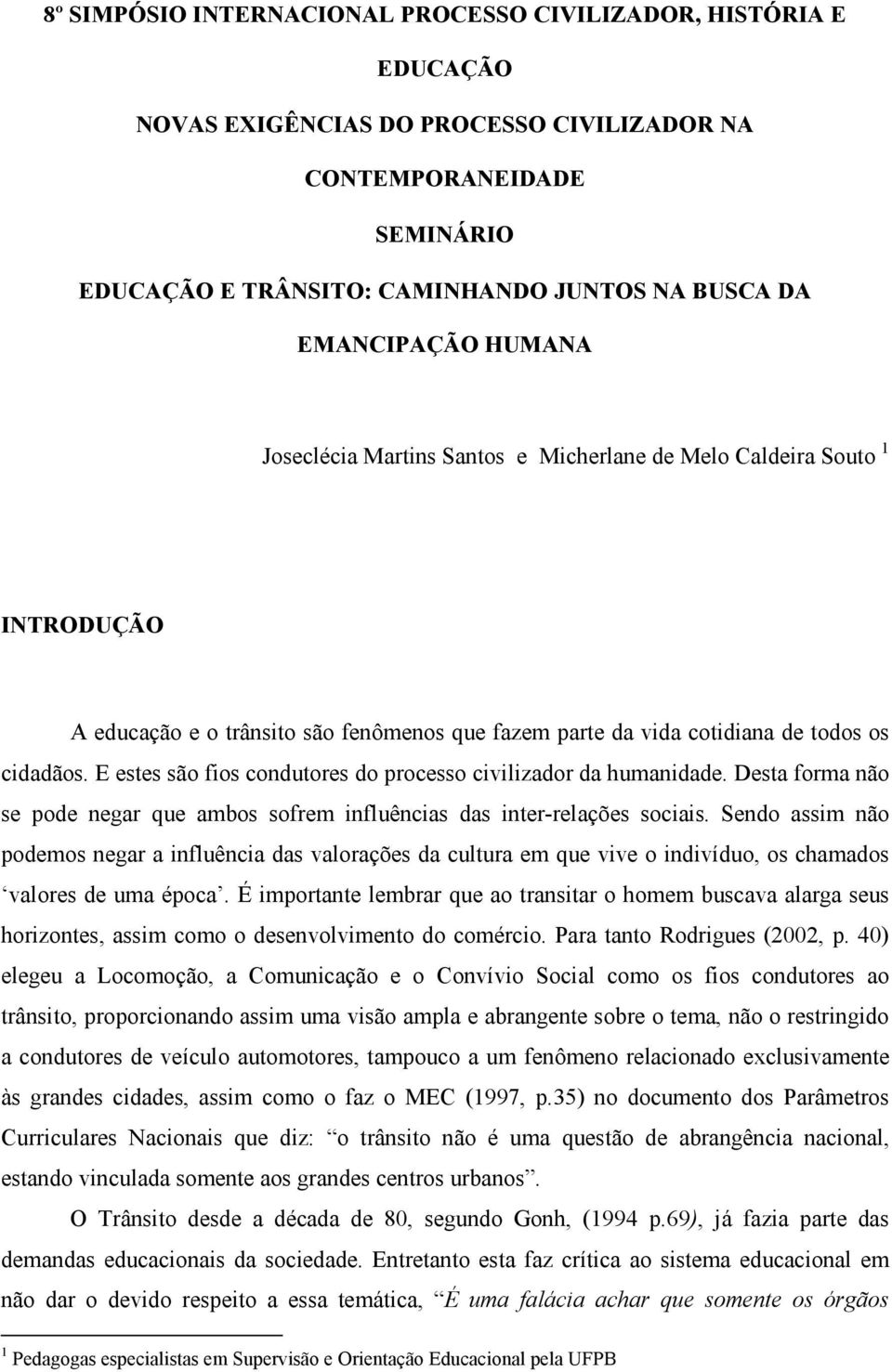 E estes são fios condutores do processo civilizador da humanidade. Desta forma não se pode negar que ambos sofrem influências das inter-relações sociais.