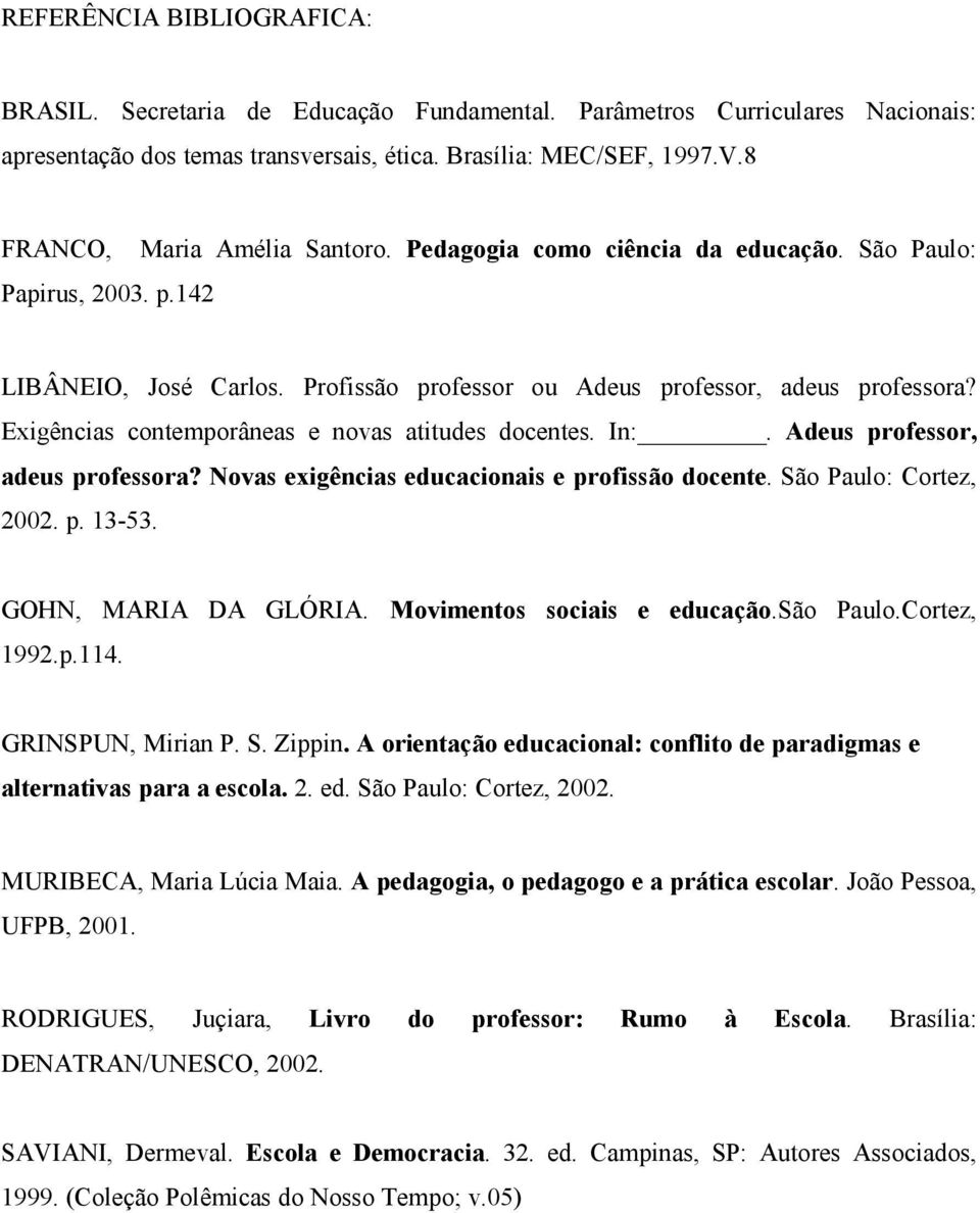 Exigências contemporâneas e novas atitudes docentes. In:. Adeus professor, adeus professora? ovas exigências educacionais e profissão docente. São Paulo: Cortez, 2002. p. 13-53. GOHN, MARIA DA GLÓRIA.