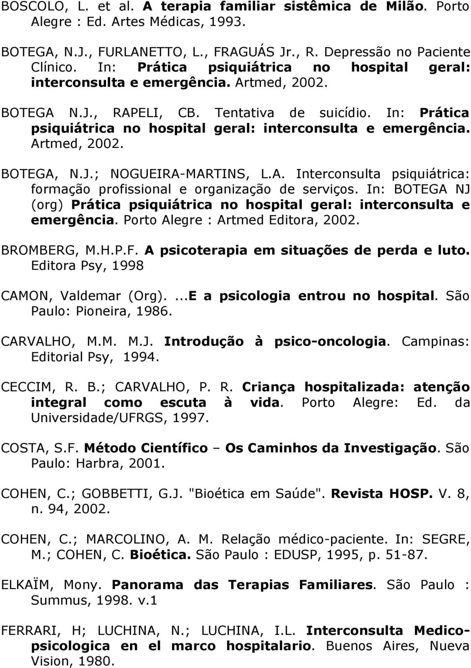 In: Prática psiquiátrica no hospital geral: interconsulta e emergência. Artmed, 2002. BOTEGA, N.J.; NOGUEIRA-MARTINS, L.A. Interconsulta psiquiátrica: formação profissional e organização de serviços.