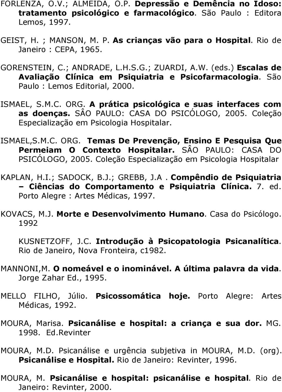 A prática psicológica e suas interfaces com as doenças. SÂO PAULO: CASA DO PSICÓLOGO, 2005. Coleção Especialização em Psicologia Hospitalar. ISMAEL,S.M.C. ORG.
