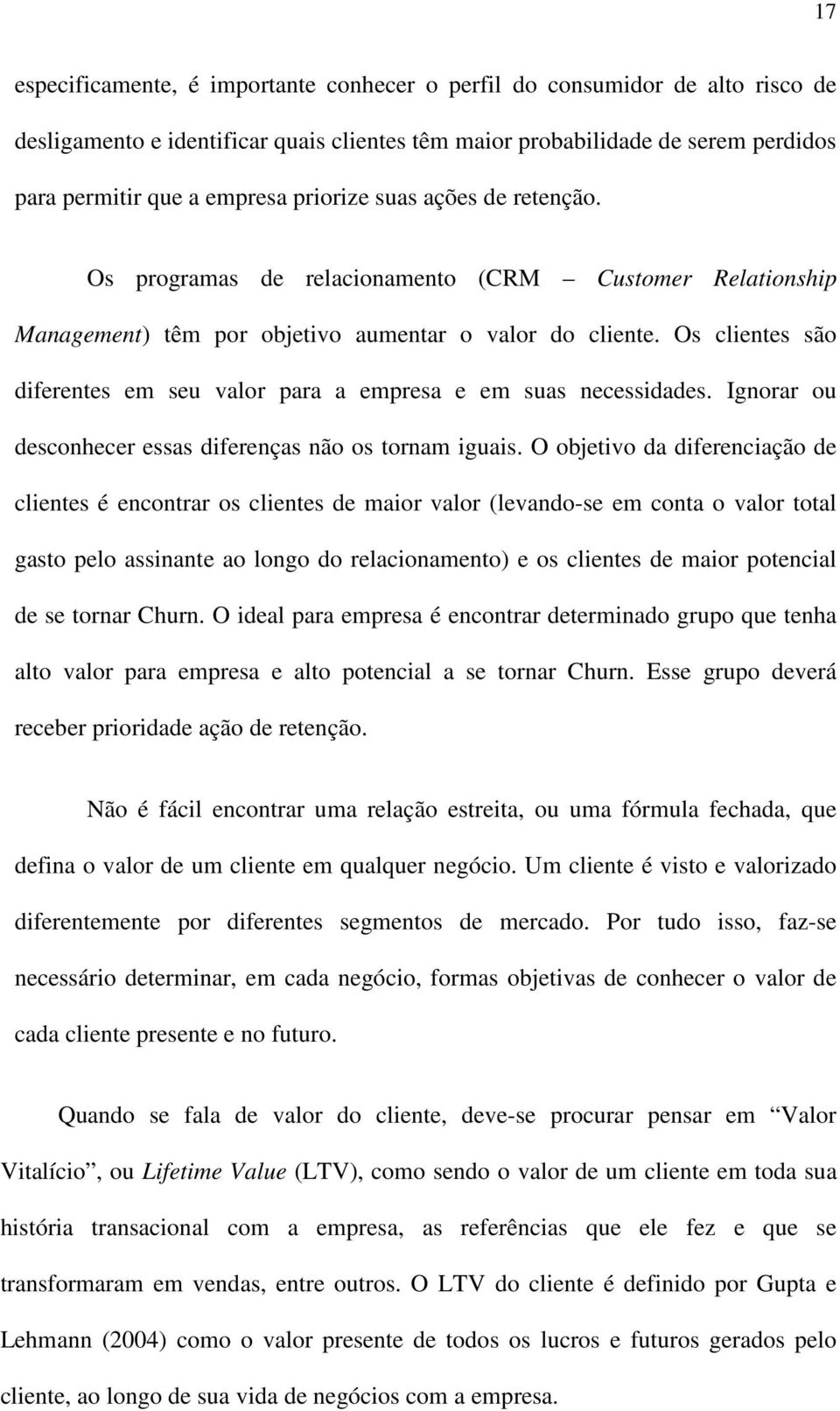 Os clientes são diferentes em seu valor para a empresa e em suas necessidades. Ignorar ou desconhecer essas diferenças não os tornam iguais.