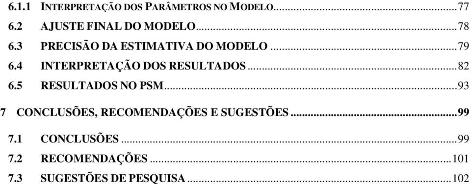 4 INTERPRETAÇÃO DOS RESULTADOS... 82 6.5 RESULTADOS NO PSM.