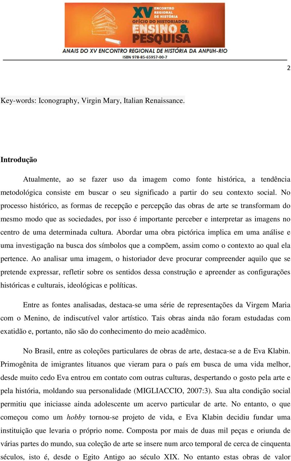 No processo histórico, as formas de recepção e percepção das obras de arte se transformam do mesmo modo que as sociedades, por isso é importante perceber e interpretar as imagens no centro de uma