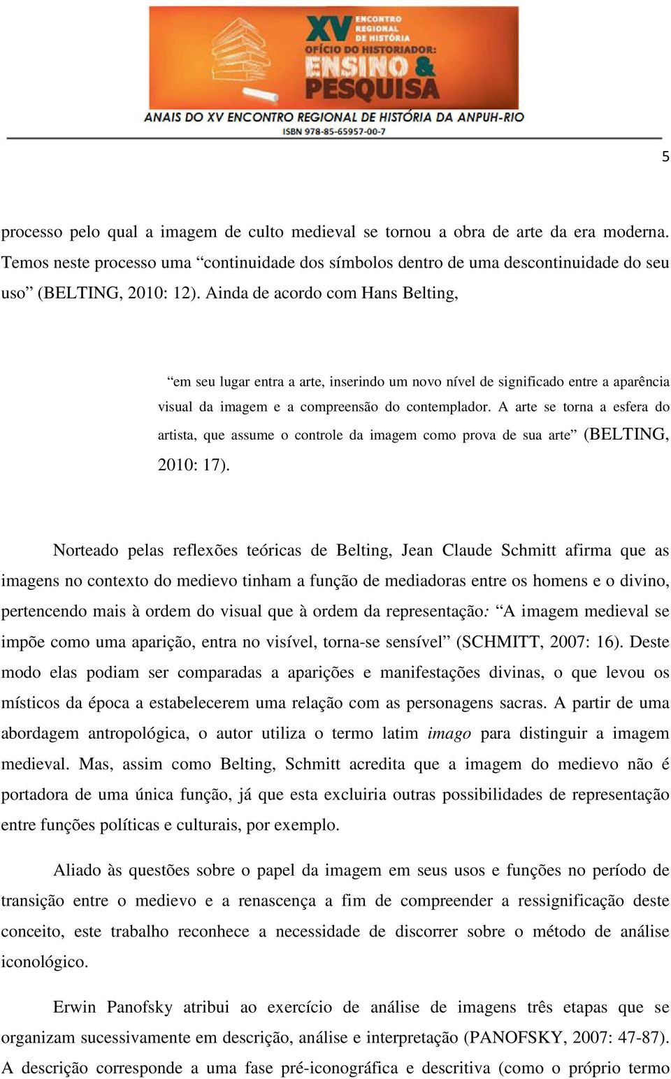 Ainda de acordo com Hans Belting, em seu lugar entra a arte, inserindo um novo nível de significado entre a aparência visual da imagem e a compreensão do contemplador.