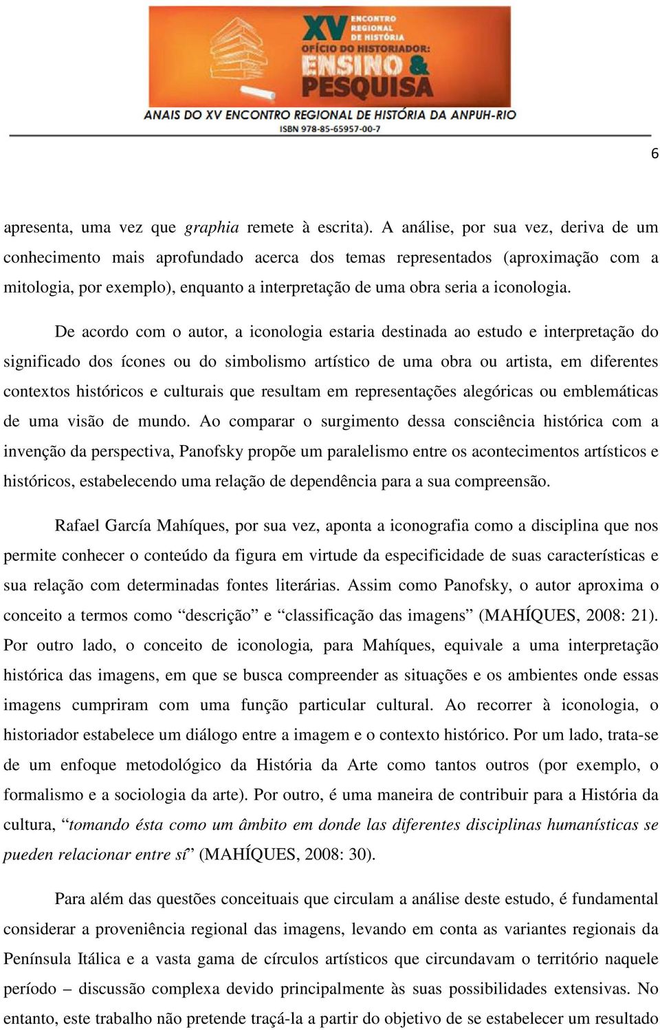 De acordo com o autor, a iconologia estaria destinada ao estudo e interpretação do significado dos ícones ou do simbolismo artístico de uma obra ou artista, em diferentes contextos históricos e