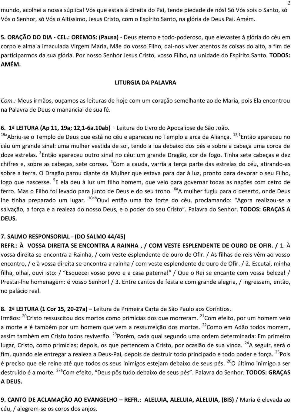 : OREMOS: (Pausa) - Deus eterno e todo-poderoso, que elevastes à glória do céu em corpo e alma a imaculada Virgem Maria, Mãe do vosso Filho, dai-nos viver atentos às coisas do alto, a fim de