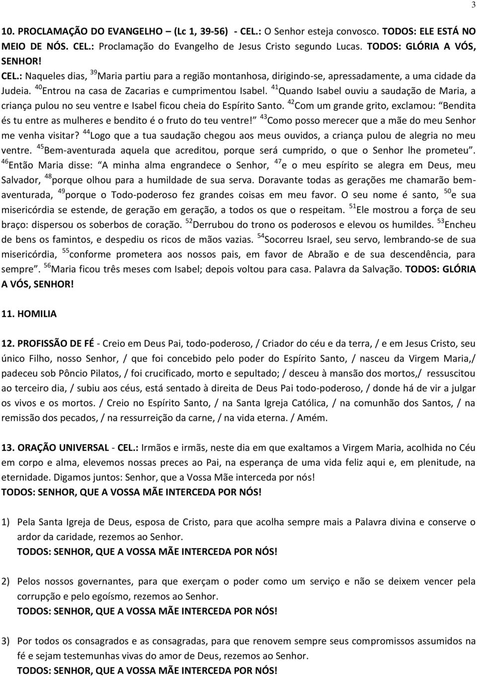 41 Quando Isabel ouviu a saudação de Maria, a criança pulou no seu ventre e Isabel ficou cheia do Espírito Santo.