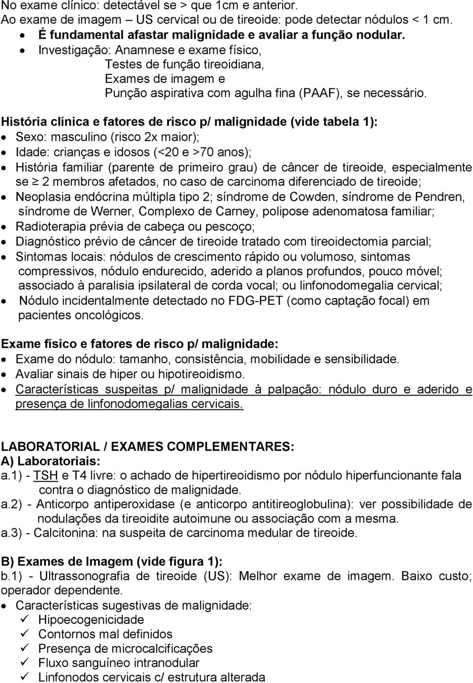 História clínica e fatores de risco p/ malignidade (vide tabela 1): Sexo: masculino (risco 2x maior); Idade: crianças e idosos (<20 e >70 anos); História familiar (parente de primeiro grau) de câncer