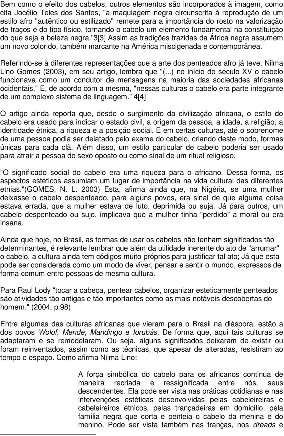 "3[3] Assim as tradições trazidas da África negra assumem um novo colorido, também marcante na América miscigenada e contemporânea.