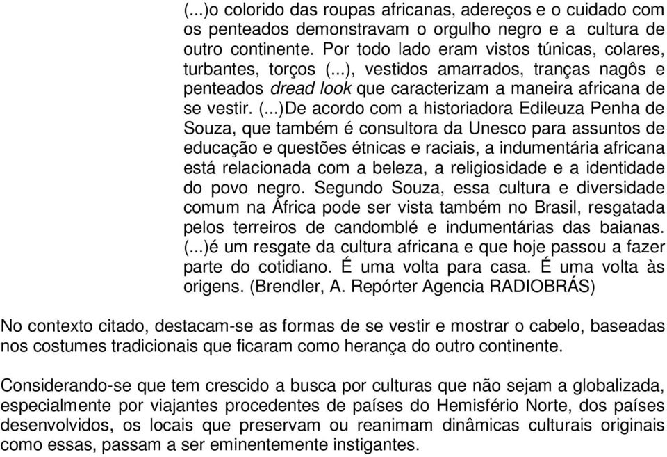 ..), vestidos amarrados, tranças nagôs e penteados dread look que caracterizam a maneira africana de se vestir. (.