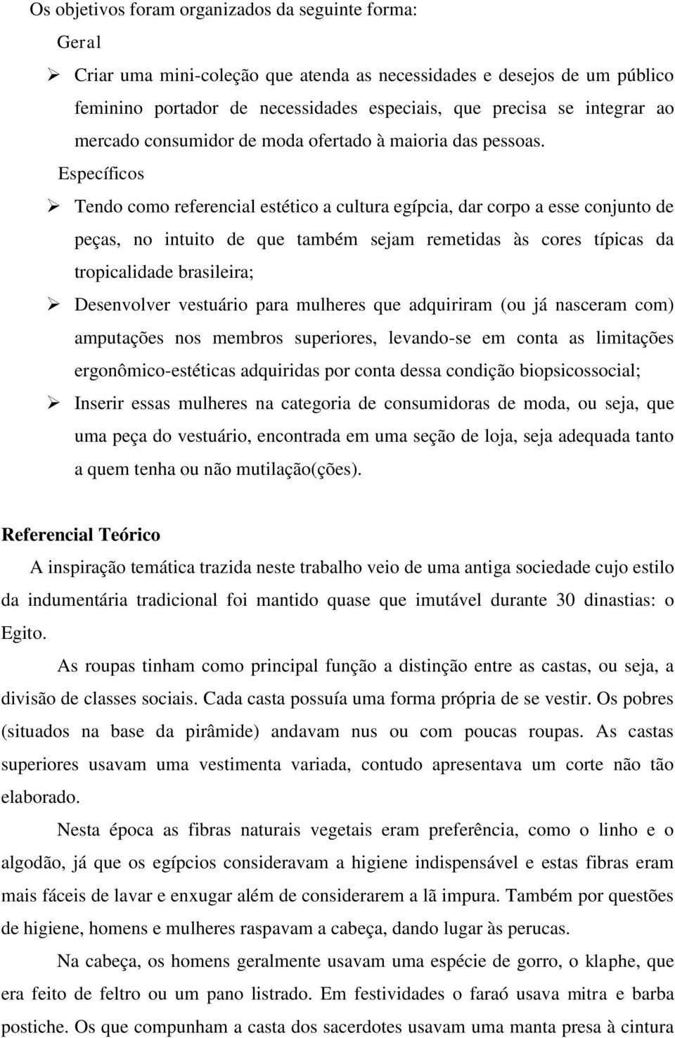 Específicos Tendo como referencial estético a cultura egípcia, dar corpo a esse conjunto de peças, no intuito de que também sejam remetidas às cores típicas da tropicalidade brasileira; Desenvolver